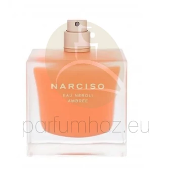 Narciso Rodriguez - Narciso Eau Néroli Ambrée női 90ml eau de toilette teszter 
